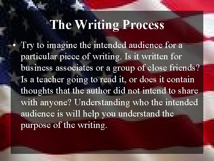 The Writing Process • Try to imagine the intended audience for a particular piece