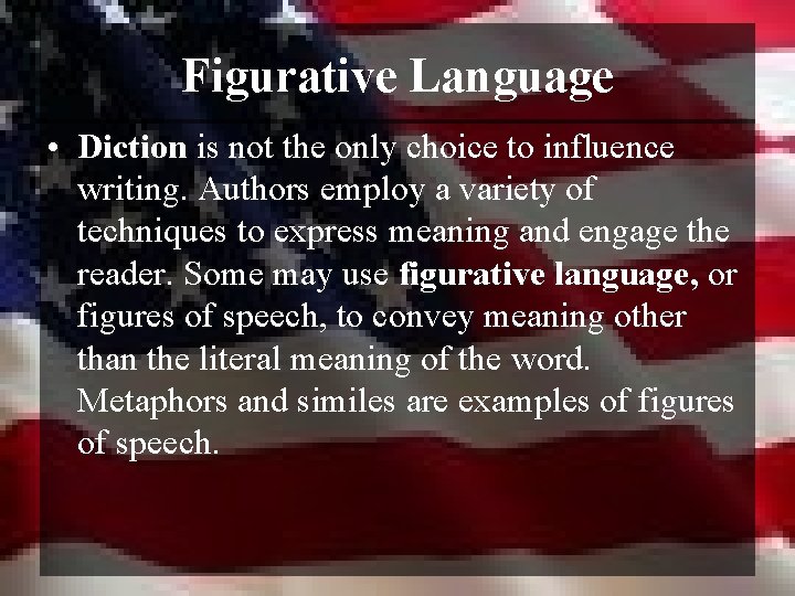Figurative Language • Diction is not the only choice to influence writing. Authors employ