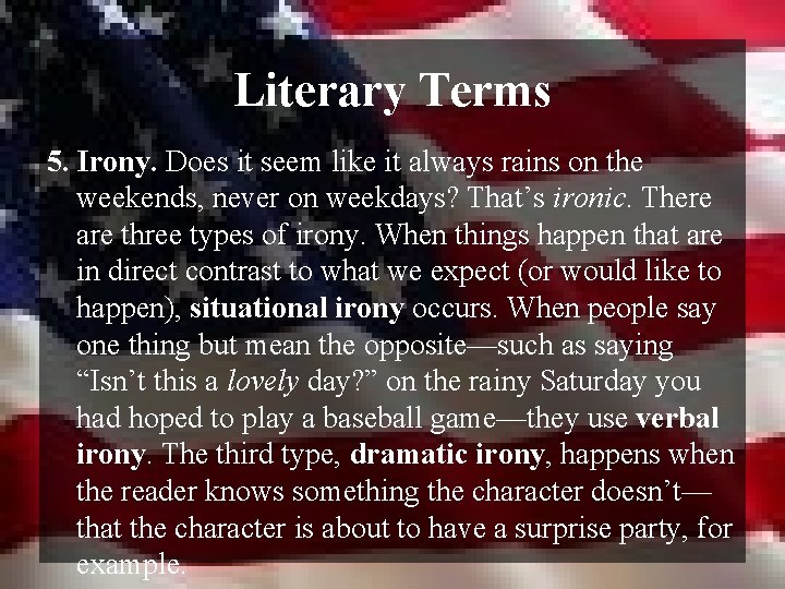 Literary Terms 5. Irony. Does it seem like it always rains on the weekends,