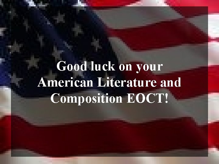 Good luck on your American Literature and Composition EOCT! 