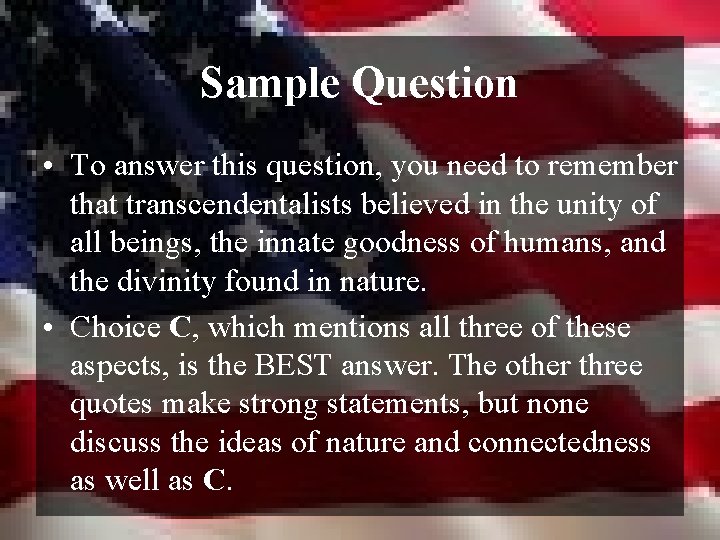 Sample Question • To answer this question, you need to remember that transcendentalists believed