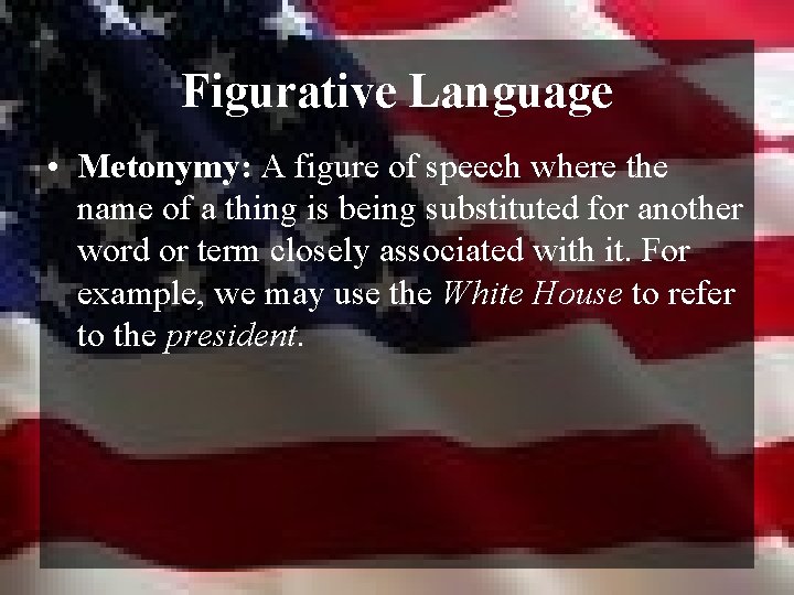 Figurative Language • Metonymy: A figure of speech where the name of a thing