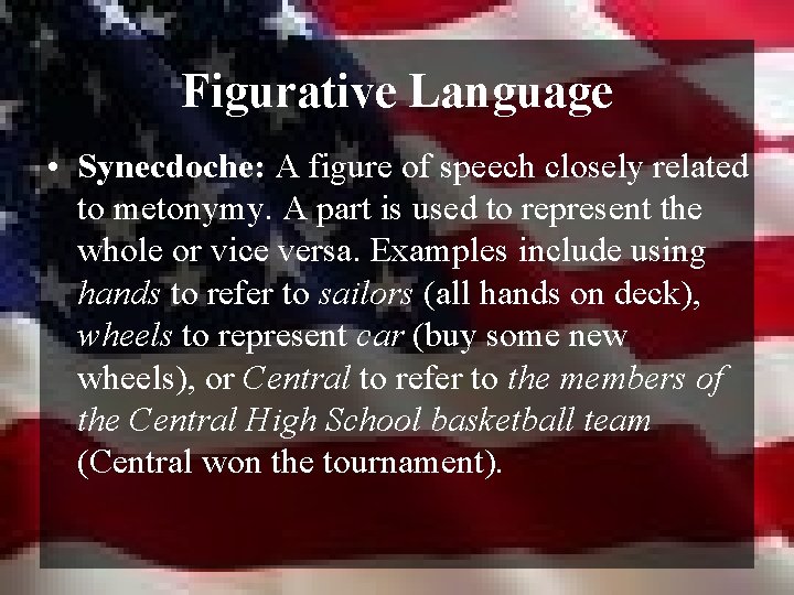 Figurative Language • Synecdoche: A figure of speech closely related to metonymy. A part