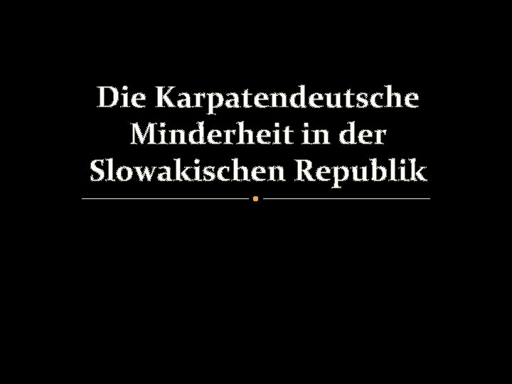 Die Karpatendeutsche Minderheit in der Slowakischen Republik 