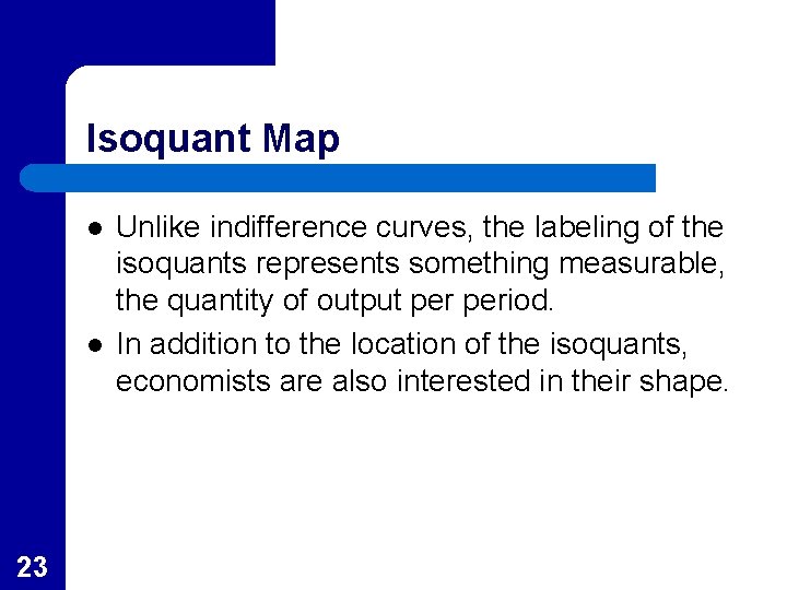 Isoquant Map l l 23 Unlike indifference curves, the labeling of the isoquants represents
