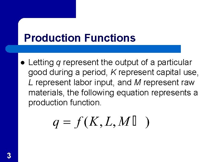 Production Functions l 3 Letting q represent the output of a particular good during