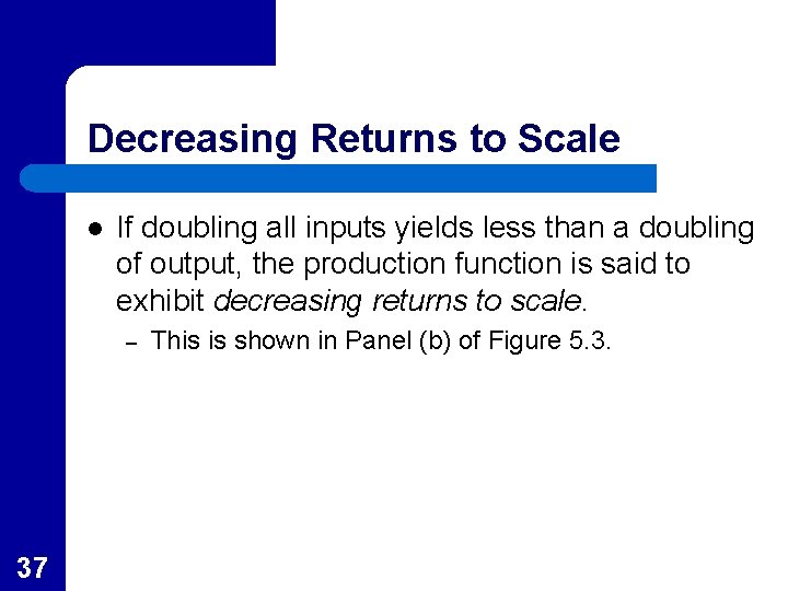 Decreasing Returns to Scale l If doubling all inputs yields less than a doubling