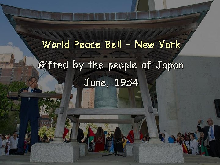 World Peace Bell – New York Gifted by the people of Japan June, 1954