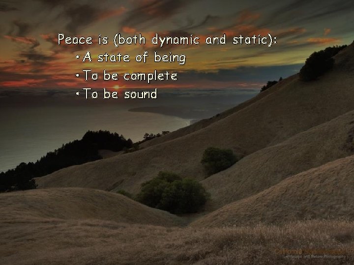 Peace is (both dynamic and static): • A state of being • To be