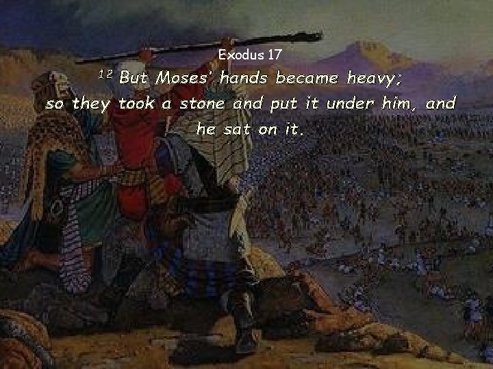 Exodus 17 12 But Moses’ hands became heavy; so they took a stone and