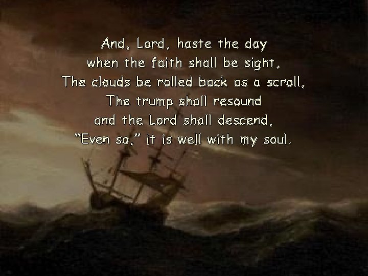 And, Lord, haste the day when the faith shall be sight, The clouds be