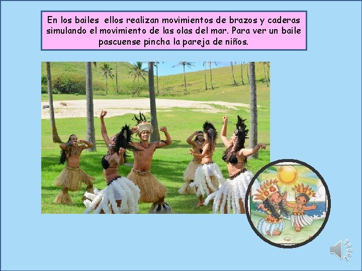 En los bailes ellos realizan movimientos de brazos y caderas simulando el movimiento de