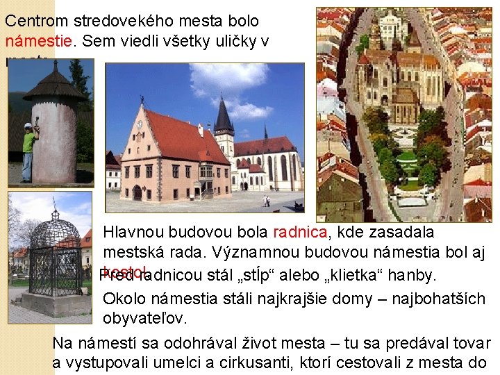 Centrom stredovekého mesta bolo námestie. Sem viedli všetky uličky v meste. Hlavnou budovou bola