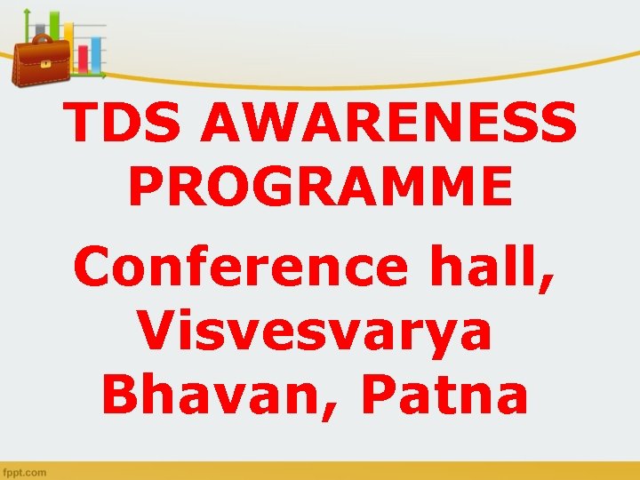 TDS AWARENESS PROGRAMME Conference hall, Visvesvarya Bhavan, Patna 