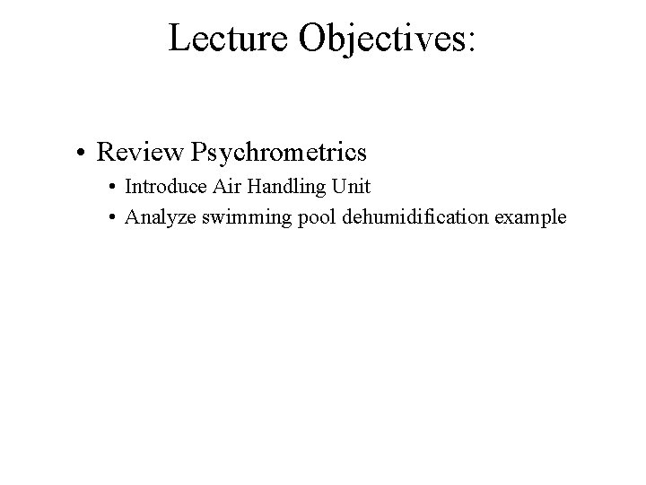 Lecture Objectives: • Review Psychrometrics • Introduce Air Handling Unit • Analyze swimming pool