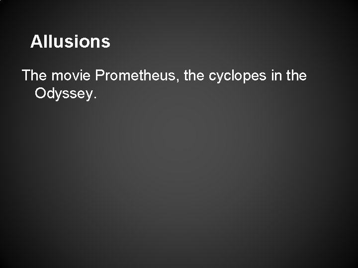 Allusions The movie Prometheus, the cyclopes in the Odyssey. 