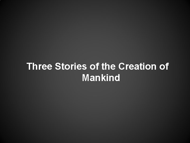 Three Stories of the Creation of Mankind 