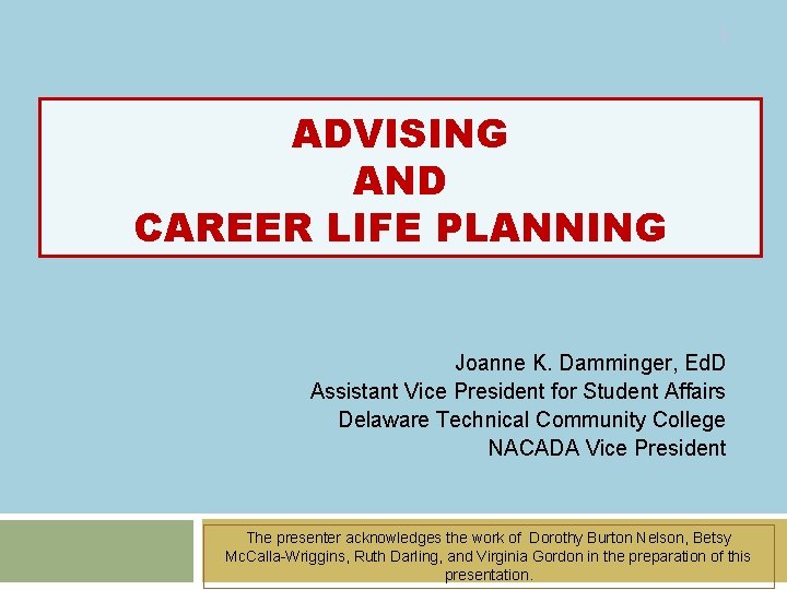 1 ADVISING AND CAREER LIFE PLANNING Joanne K. Damminger, Ed. D Assistant Vice President 1 ADVISING AND CAREER LIFE PLANNING Joanne K. Damminger, Ed. D Assistant Vice President