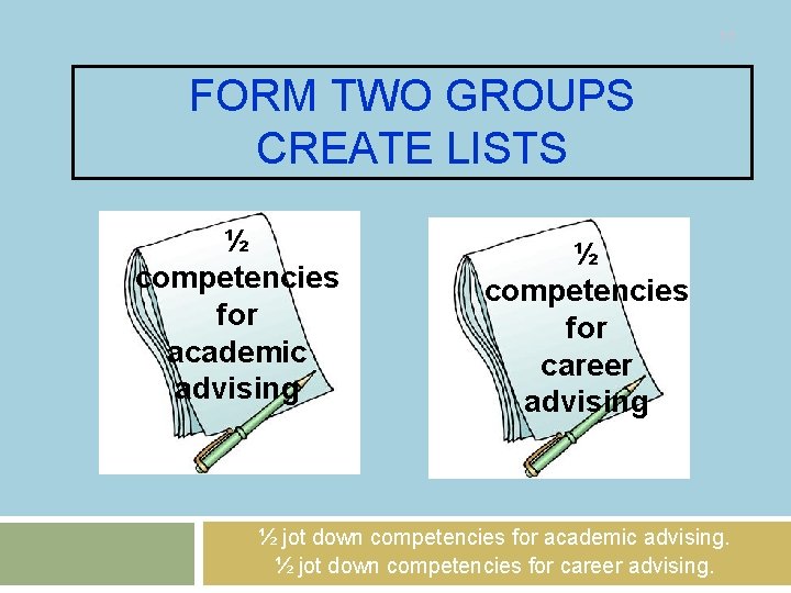 11 FORM TWO GROUPS CREATE LISTS ½ competencies for academic advising ½ competencies for 11 FORM TWO GROUPS CREATE LISTS ½ competencies for academic advising ½ competencies for