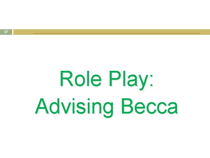 37 Role Play: Advising Becca 37 Role Play: Advising Becca