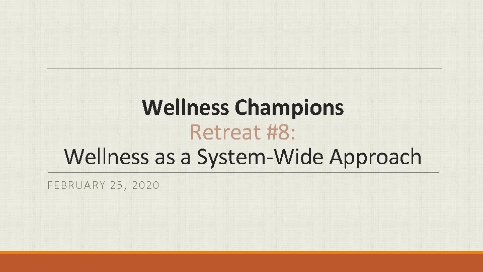 Wellness Champions Retreat #8: Wellness as a System-Wide Approach FEBRUARY 25, 2020 