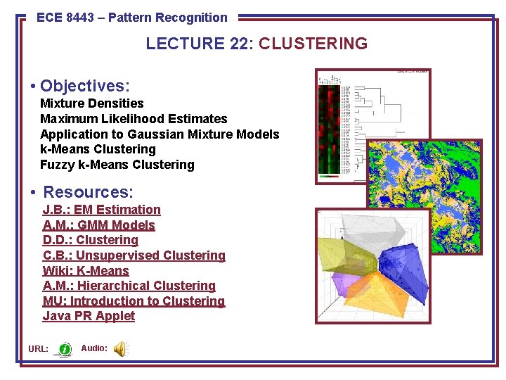 ECE 8443 – Pattern Recognition LECTURE 22: CLUSTERING • Objectives: Mixture Densities Maximum Likelihood