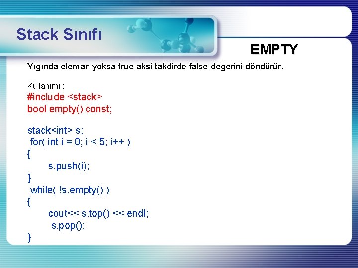 Stack Sınıfı EMPTY Yığında eleman yoksa true aksi takdirde false değerini döndürür. Kullanımı :