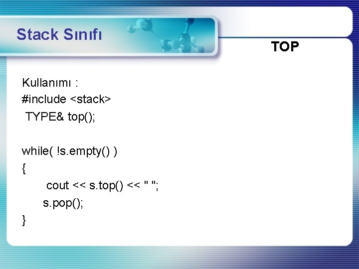 Stack Sınıfı Kullanımı : #include <stack> TYPE& top(); while( !s. empty() ) { cout