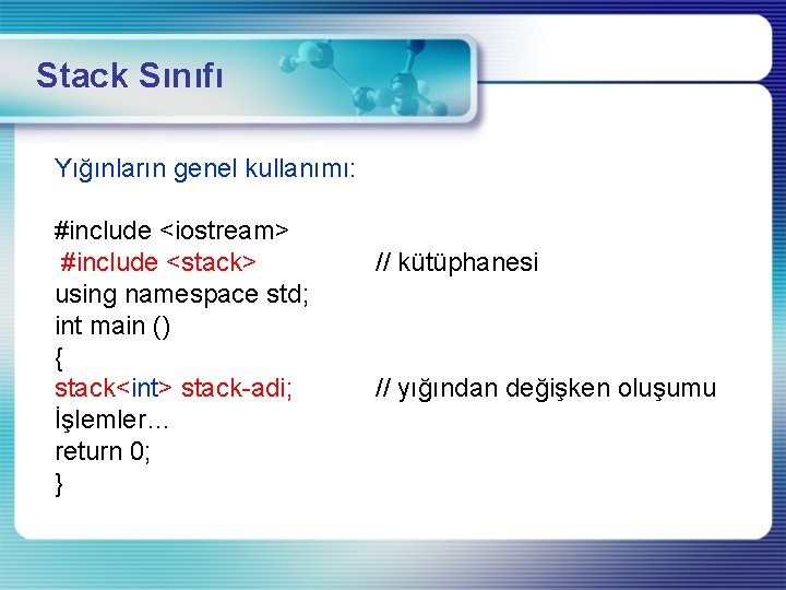 Stack Sınıfı Yığınların genel kullanımı: #include <iostream> #include <stack> using namespace std; int main