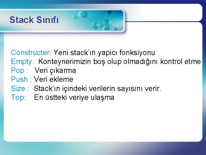 Stack Sınıfı Constructer: Yeni stack’ın yapıcı fonksiyonu Empty : Konteynerimizin boş olup olmadığını kontrol