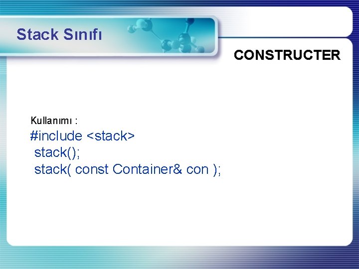 Stack Sınıfı CONSTRUCTER Kullanımı : #include <stack> stack(); stack( const Container& con ); 