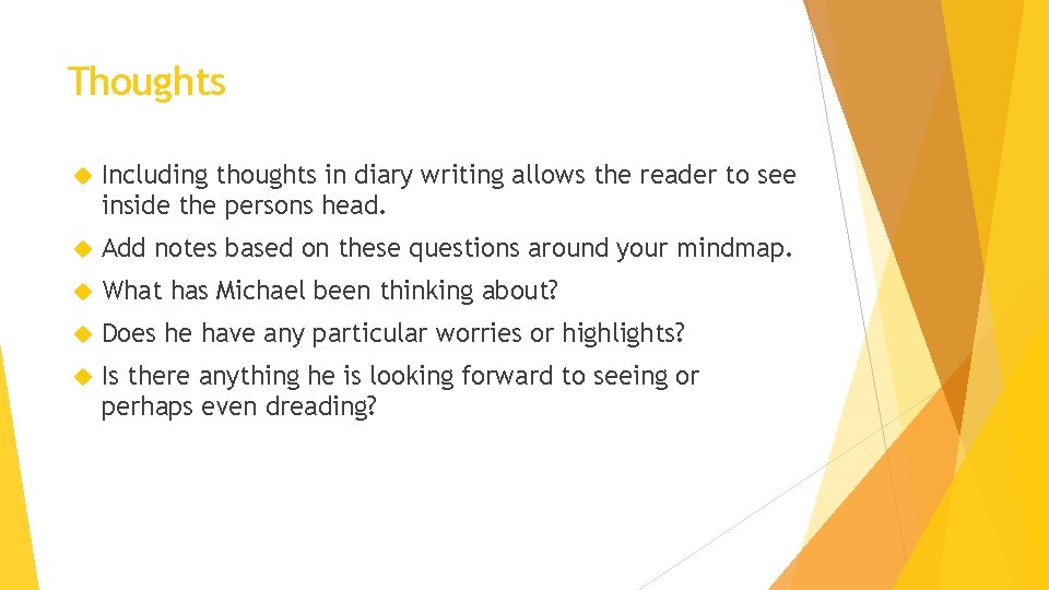 Thoughts Including thoughts in diary writing allows the reader to see inside the persons