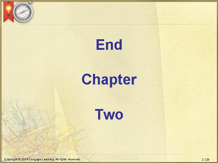 End Chapter Two Copyright © 2014 Cengage Learning. All rights reserved. 2 | 28
