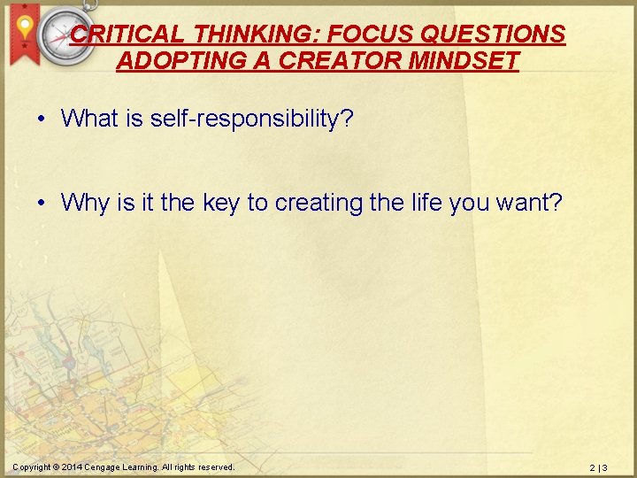 CRITICAL THINKING: FOCUS QUESTIONS ADOPTING A CREATOR MINDSET • What is self-responsibility? • Why
