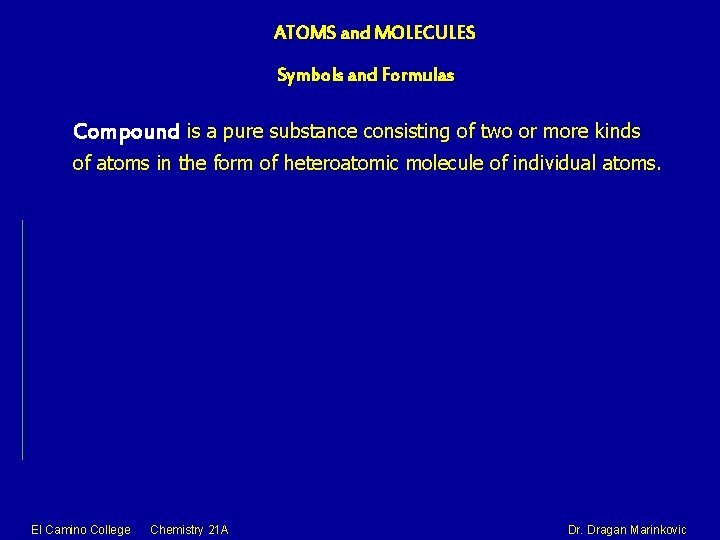 ATOMS and MOLECULES Symbols and Formulas Compound is a pure substance consisting of two