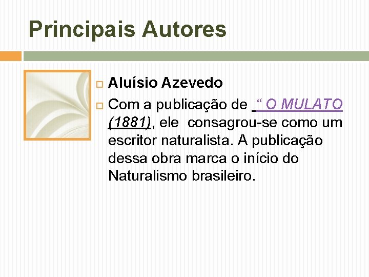 Principais Autores Aluísio Azevedo Com a publicação de “ O MULATO (1881), ele consagrou-se