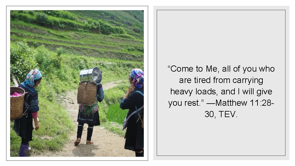 “Come to Me, all of you who are tired from carrying heavy loads, and