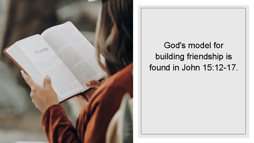God's model for building friendship is found in John 15: 12 -17. 