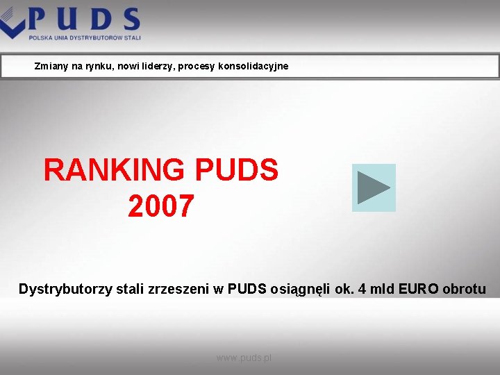 Zmiany na rynku, nowi liderzy, procesy konsolidacyjne RANKING PUDS 2007 Dystrybutorzy stali zrzeszeni w