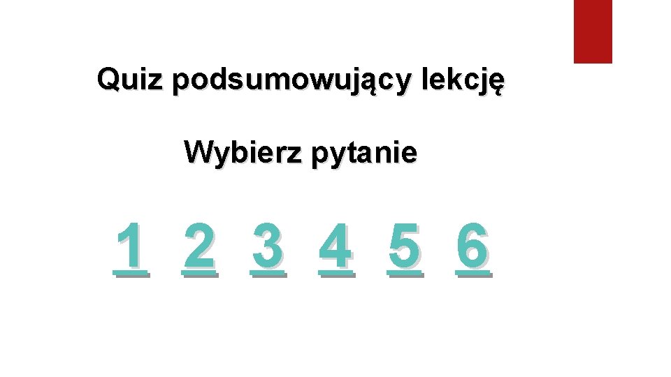 Quiz podsumowujący lekcję Wybierz pytanie 1 2 3 4 5 6 