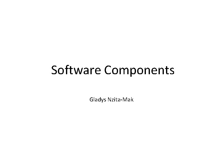 Software Components Gladys Nzita-Mak 