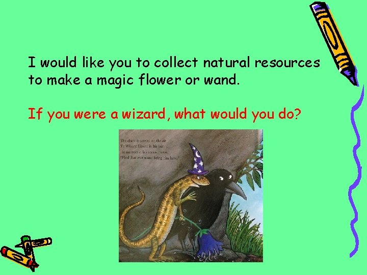 I would like you to collect natural resources to make a magic flower or