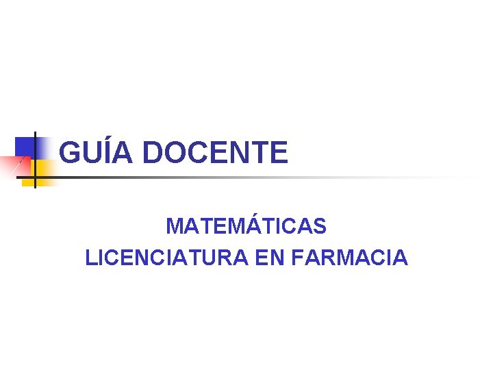 GUÍA DOCENTE MATEMÁTICAS LICENCIATURA EN FARMACIA 