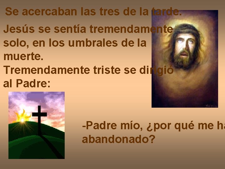 Se acercaban las tres de la tarde. Jesús se sentía tremendamente solo, en los