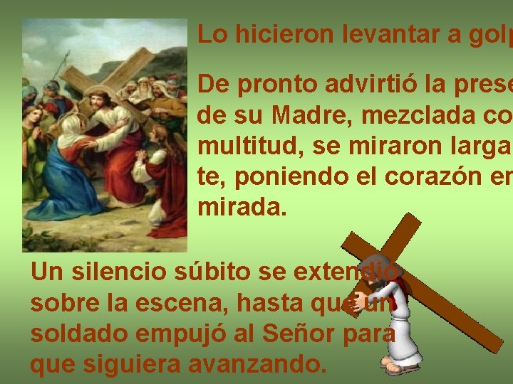 Lo hicieron levantar a golp De pronto advirtió la prese de su Madre, mezclada