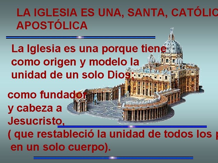 LA IGLESIA ES UNA, SANTA, CATÓLIC APOSTÓLICA La Iglesia es una porque tiene como