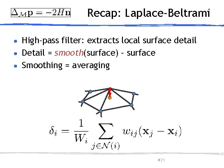 Recap: Laplace-Beltrami High-pass filter: extracts local surface detail ● Detail = smooth(surface) – surface