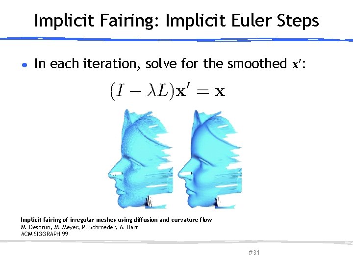 Implicit Fairing: Implicit Euler Steps ● In each iteration, solve for the smoothed x