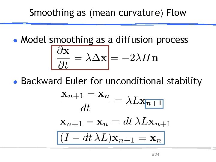 Smoothing as (mean curvature) Flow ● Model smoothing as a diffusion process ● Backward