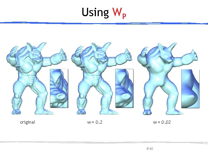 Using WP original w = 0. 2 March 27, 2013 Olga Sorkine-Hornung w =